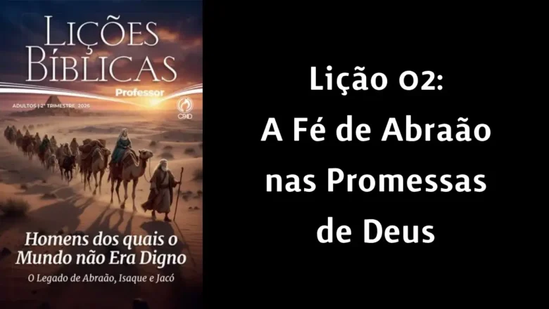 Lição 02: A Fé de Abraão nas promessas de Deus | 2° Trimestre De 2026 | EBD ADULTOS