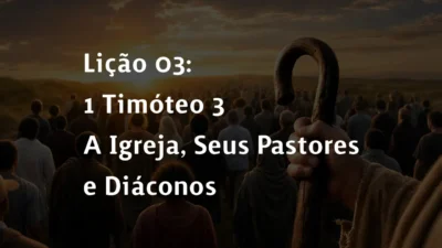 Lição 03: 1 Timóteo 3 – A Igreja, Seus Pastores e Diáconos | 2° Trimestre De 2026 | EBD PECC