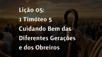 Lição 05: 1 Timóteo 5 – Cuidando Bem das Diferentes Gerações e dos Obreiros | 2° Trimestre De 2026 | EBD PECC