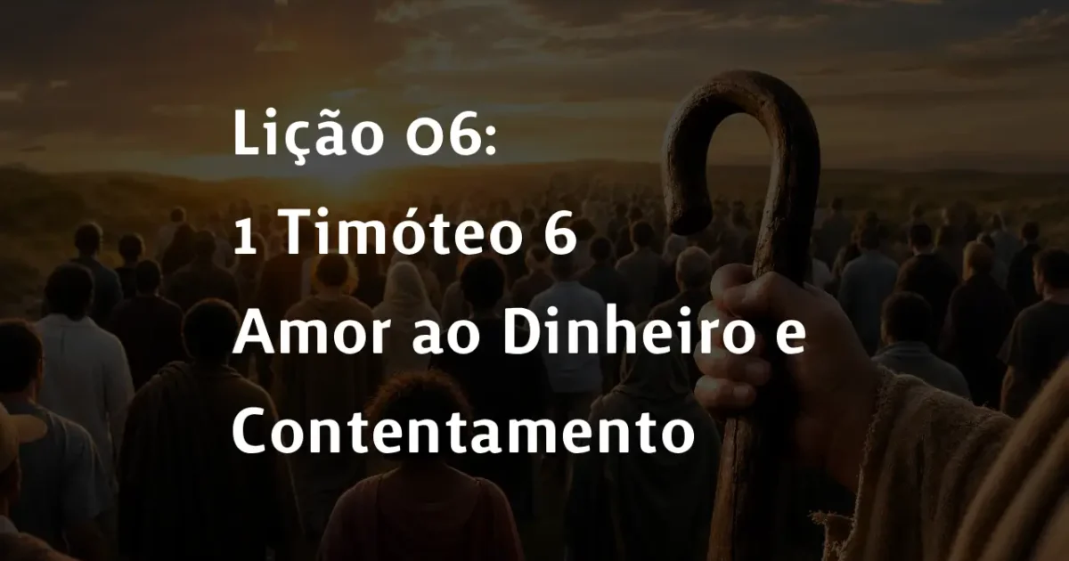 Lição 06: 1 Timóteo 6 – Amor ao Dinheiro e Contentamento | 2° Trimestre De 2026 | EBD PECC