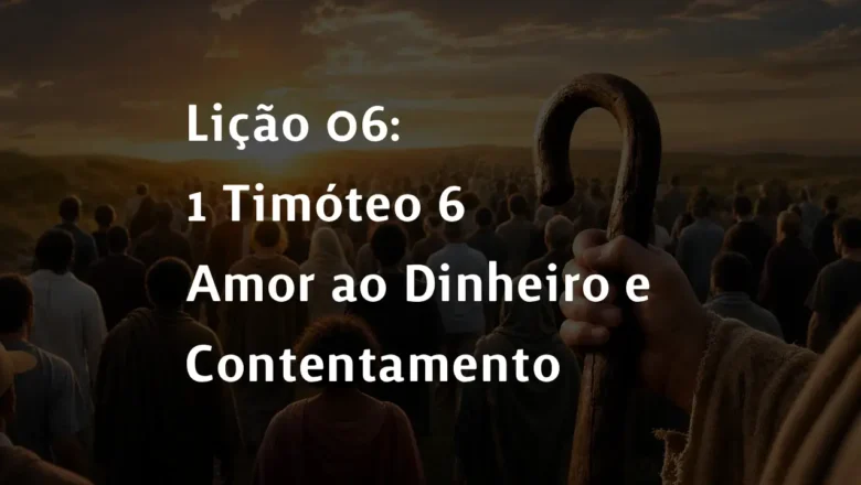 Lição 06: 1 Timóteo 6 – Amor ao Dinheiro e Contentamento | 2° Trimestre De 2026 | EBD PECC
