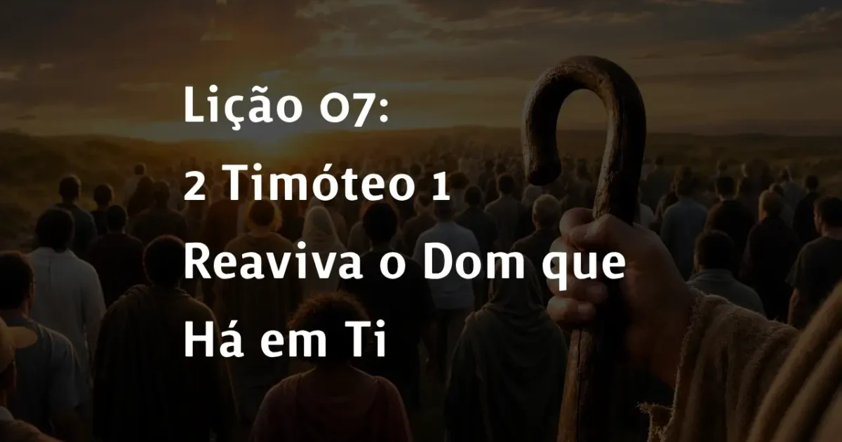 Lição 07: 2 Timóteo 1 – Reaviva o Dom que Há em Ti | 2° Trimestre De 2026 | EBD PECC
