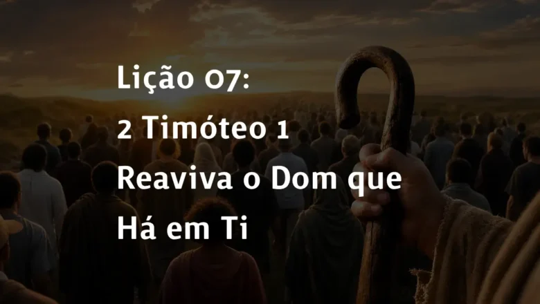 Lição 07: 2 Timóteo 1 – Reaviva o Dom que Há em Ti | 2° Trimestre De 2026 | EBD PECC