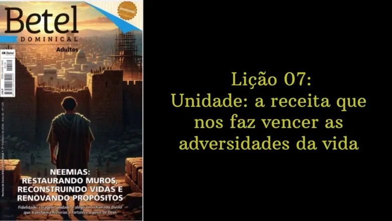 Lição 07: Unidade: a receita que nos faz vencer as adversidades da vida | 2º Trimestre de 2026 | EBD BETEL