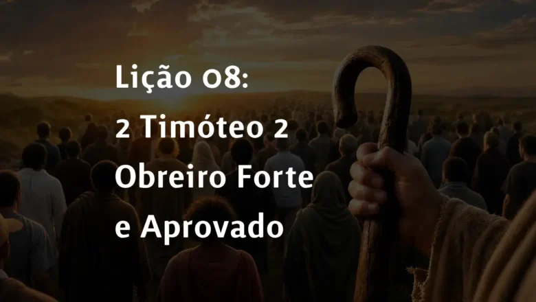 Lição 08: 2 Timóteo 2 – Obreiro Forte e Aprovado | 2° Trimestre De 2026 | EBD PECC