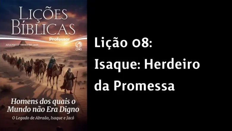 Lição 08: Isaque: herdeiro da promessa | 2° Trimestre de 2026 | EBD ADULTOS
