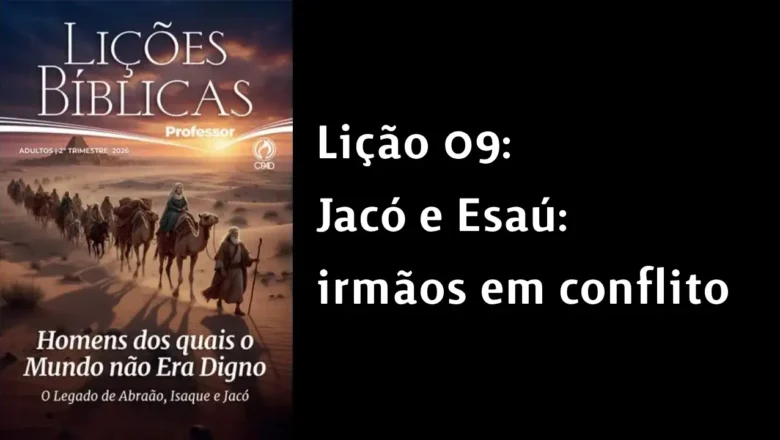 Lição 09: Jacó e Esaú: irmãos em conflito | 2° Trimestre de 2026 | EBD ADULTOS