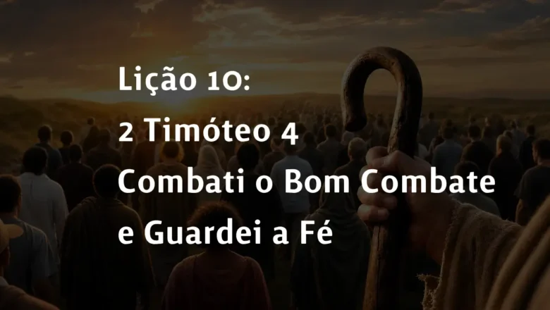 Lição 10: 2 Timóteo 4 – Combati o Bom Combate e Guardei a Fé | 2° Trimestre De 2026 | EBD PECC