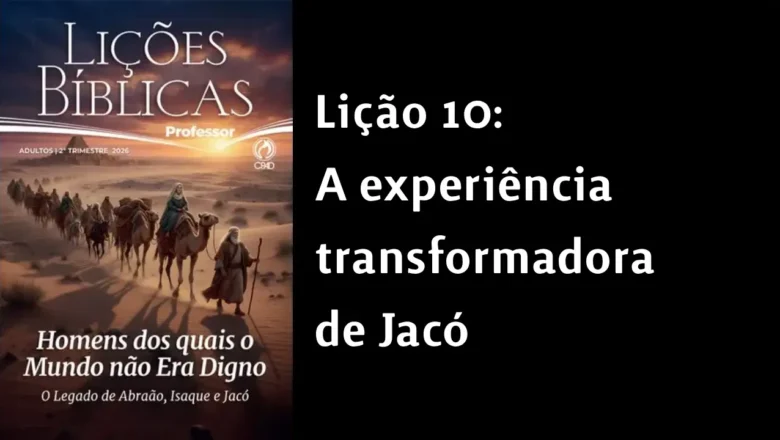 Lição 10: A experiência transformadora de Jacó | 2° Trimestre de 2026 | EBD ADULTOS