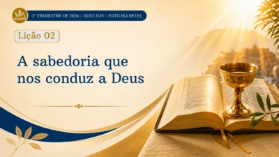 Lição 02: A sabedoria que nos conduz a Deus | 3º Trimestre de 2026 | EBD BETEL