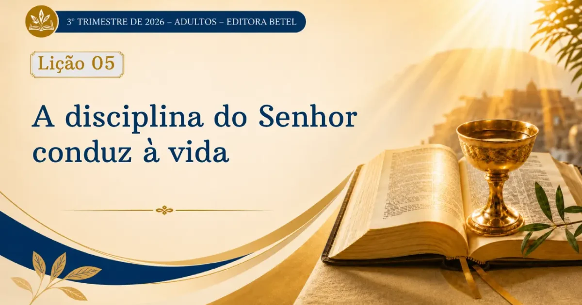 Lição 05: A disciplina do Senhor conduz à vida | 3º Trimestre de 2026 | EBD BETEL