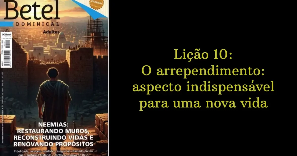 Lição 10: O arrependimento: aspecto indispensável para uma nova vida | 2° Trimestre de 2026 | EBD BETEL
