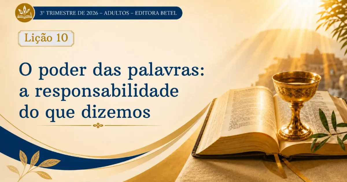 Lição 10: O Poder das Palavras – A Responsabilidade do que dizemos | 3º Trimestre de 2026 | EBD BETEL