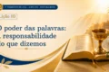 Lição 10: O Poder das Palavras – A Responsabilidade do que dizemos | 3º Trimestre de 2026 | EBD BETEL
