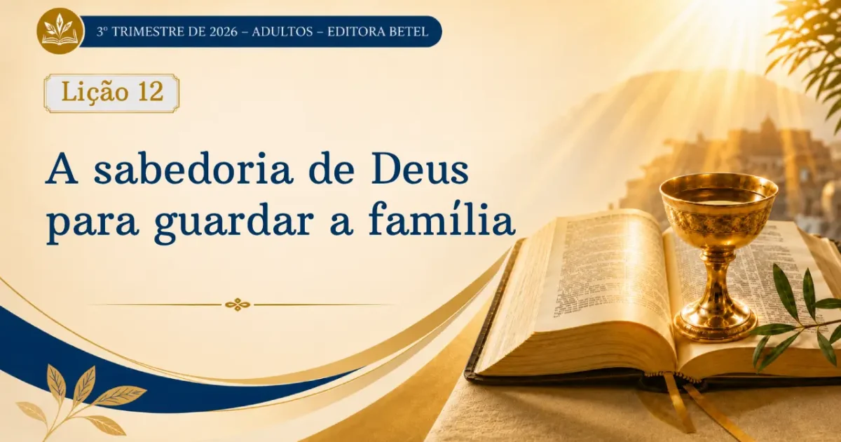 Lição 12: A sabedoria de Deus para guardar a família | 3º Trimestre de 2026 | EBD BETEL