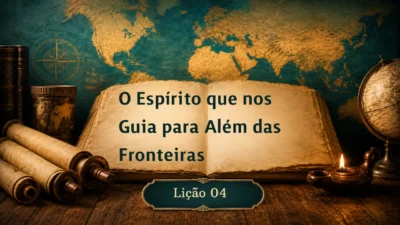 Lição 04: O Espírito que nos Guia para Além das Fronteiras | 3º Trimestre de 2026 | EBD ADULTOS